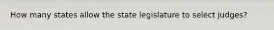 How many states allow the state legislature to select judges?