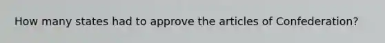 How many states had to approve the articles of Confederation?
