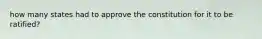 how many states had to approve the constitution for it to be ratified?