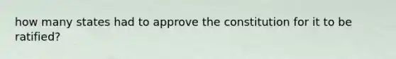 how many states had to approve the constitution for it to be ratified?