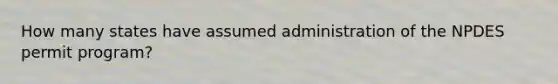 How many states have assumed administration of the NPDES permit program?