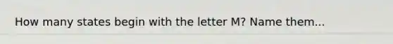 How many states begin with the letter M? Name them...