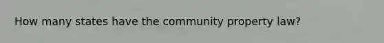 How many states have the community property law?