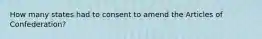 How many states had to consent to amend the Articles of Confederation?