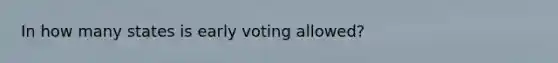 In how many states is early voting allowed?