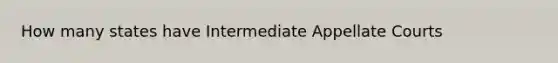 How many states have Intermediate Appellate Courts