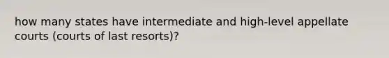 how many states have intermediate and high-level appellate courts (courts of last resorts)?