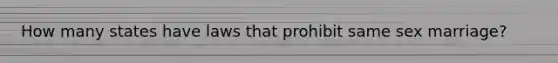How many states have laws that prohibit same sex marriage?