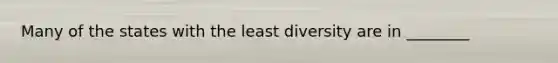 Many of the states with the least diversity are in ________