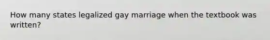 How many states legalized gay marriage when the textbook was written?