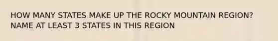 HOW MANY STATES MAKE UP THE ROCKY MOUNTAIN REGION? NAME AT LEAST 3 STATES IN THIS REGION