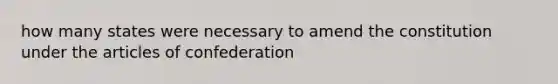 how many states were necessary to amend the constitution under the articles of confederation