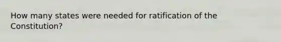 How many states were needed for ratification of the Constitution?