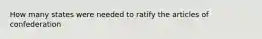 How many states were needed to ratify the articles of confederation