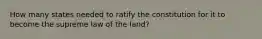 How many states needed to ratify the constitution for it to become the supreme law of the land?