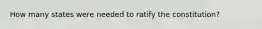 How many states were needed to ratify the constitution?