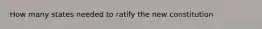 How many states needed to ratify the new constitution
