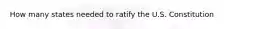 How many states needed to ratify the U.S. Constitution