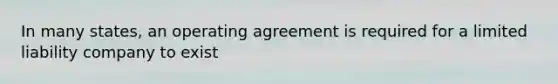 In many states, an operating agreement is required for a limited liability company to exist