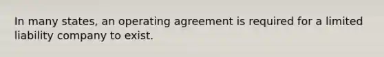 In many states, an operating agreement is required for a limited liability company to exist.