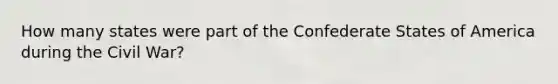 How many states were part of the Confederate States of America during the Civil War?