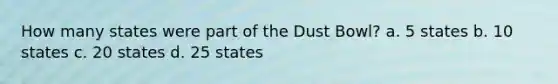 How many states were part of the Dust Bowl? a. 5 states b. 10 states c. 20 states d. 25 states