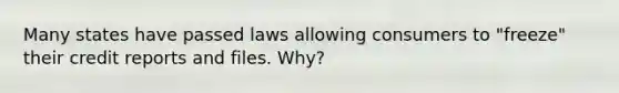 Many states have passed laws allowing consumers to "freeze" their credit reports and files. Why?