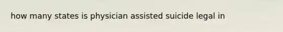 how many states is physician assisted suicide legal in