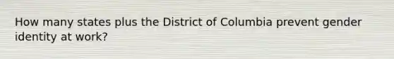 How many states plus the District of Columbia prevent gender identity at work?