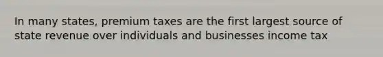 In many states, premium taxes are the first largest source of state revenue over individuals and businesses income tax