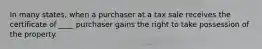 In many states, when a purchaser at a tax sale receives the certificate of ____ purchaser gains the right to take possession of the property.