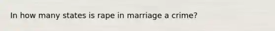 In how many states is rape in marriage a crime?