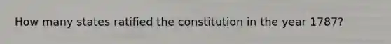 How many states ratified the constitution in the year 1787?