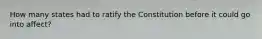 How many states had to ratify the Constitution before it could go into affect?