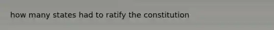 how many states had to ratify the constitution