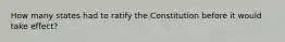 How many states had to ratify the Constitution before it would take effect?