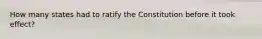 How many states had to ratify the Constitution before it took effect?