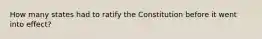 How many states had to ratify the Constitution before it went into effect?