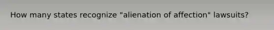 How many states recognize "alienation of affection" lawsuits?