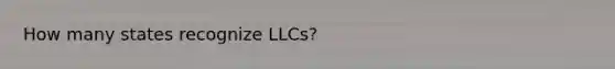 How many states recognize LLCs?