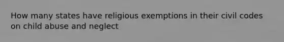 How many states have religious exemptions in their civil codes on child abuse and neglect