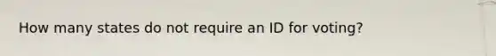 How many states do not require an ID for voting?