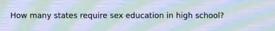 How many states require sex education in high school?