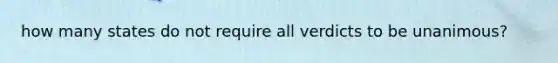 how many states do not require all verdicts to be unanimous?