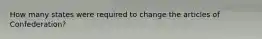 How many states were required to change the articles of Confederation?