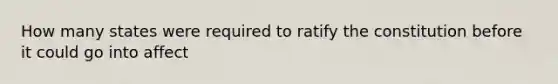 How many states were required to ratify the constitution before it could go into affect