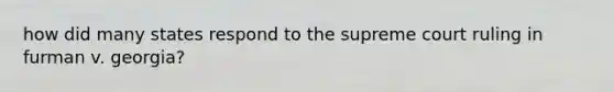 how did many states respond to the supreme court ruling in furman v. georgia?