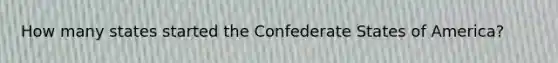 How many states started the Confederate States of America?