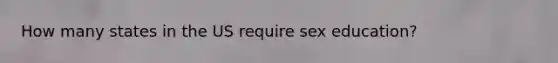 How many states in the US require sex education?