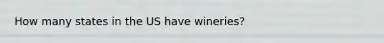 How many states in the US have wineries?